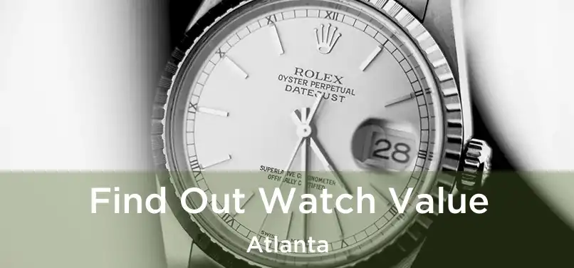 Find Out Watch Value Atlanta